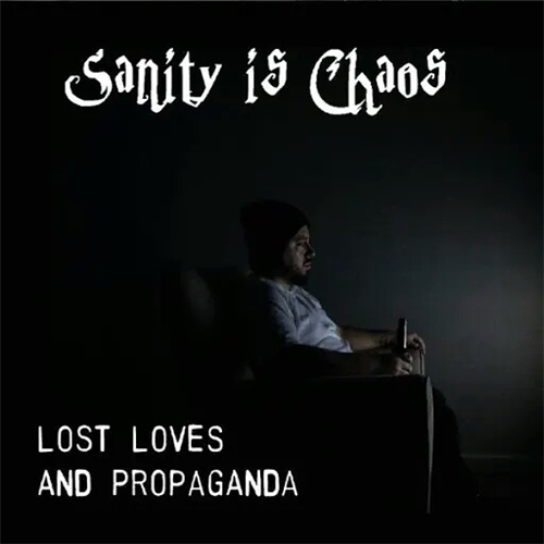 Sanity Is Chaos - Lost Loves and Propaganda (2019)