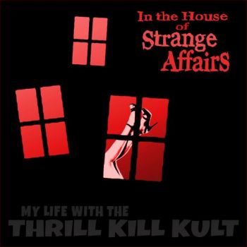 My Life With the Thrill Kill Kult - In the House of Strange Affairs (2019)
