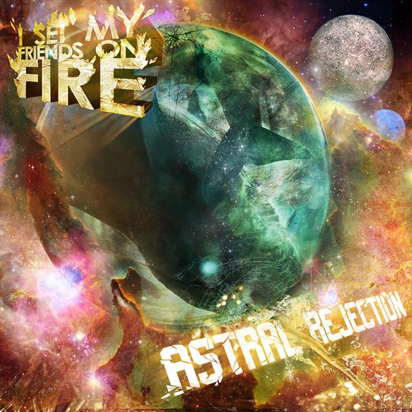 I Set My Friends On Fire - Astral Rejection (OG) (2019)