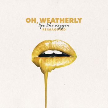Oh, Weatherly - Lips Like Oxygen Reimagined (EP) (2019)
