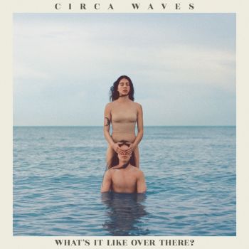 Circa Waves - WhatвЂ™s It Like Over There? (2019)