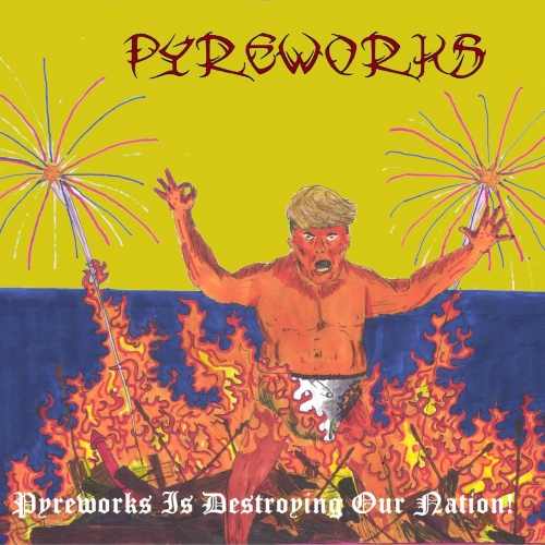Pyreworks - Pyreworks Is Destroying Our Nation! (2019)