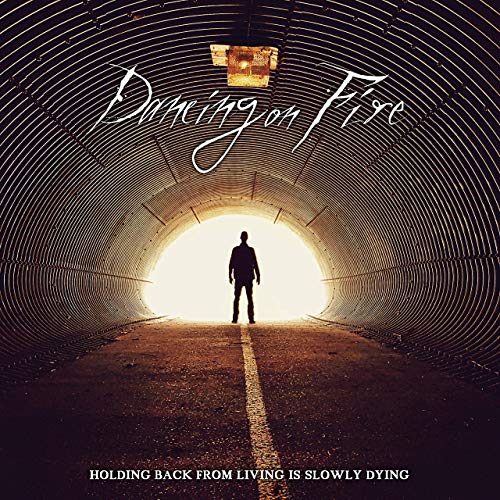 Dancing On Fire - Holding Back From Living Is Slowly Dying (2019)