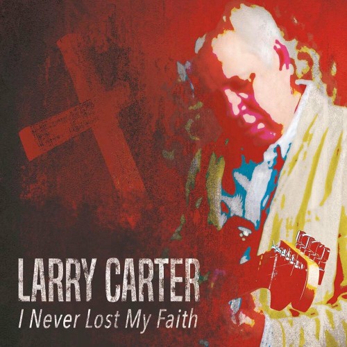 Larry Carter - I Never Lost My Faith (2019)