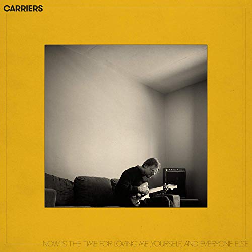 Carriers - Now Is The Time For Loving Me, Yourself & Everyone Else (2019)