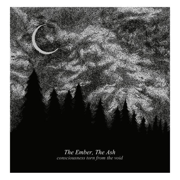 The Ember, The Ash - Consciousness Torn from the Void (2019)