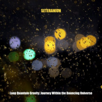 Seteranion - Loop Quantum Gravity: Journey Within The Bouncing Universe (2019)