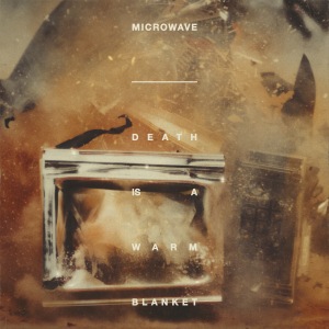 Microwave - Death is a Warm Blanket (2019)
