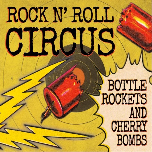 Rock n' Roll Circus - Bottle Rockets and Cherry Bombs (2019)