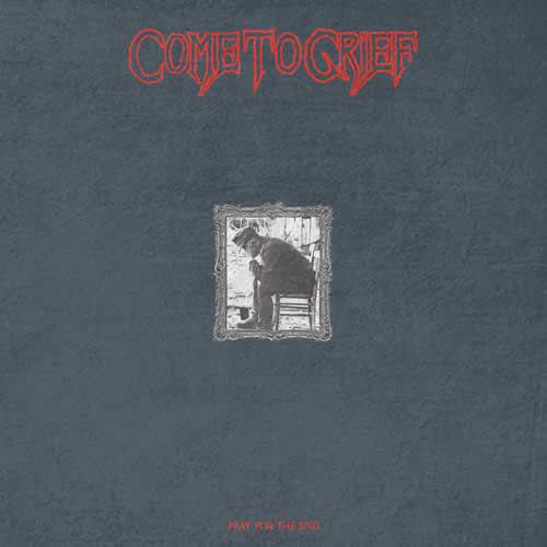Come to Grief - Pray for the End (2020)
