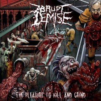 Abrupt Demise - The Pleasure to Kill and Grind (2020)