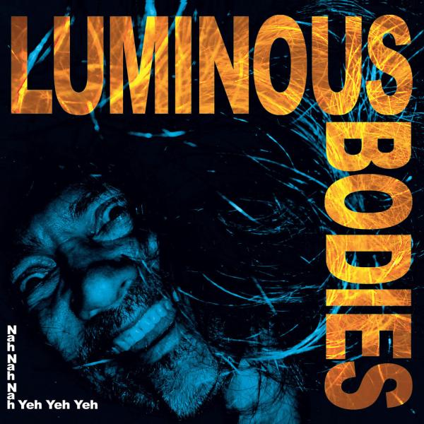 Luminous Bodies - Nah Nah Nah Yeh Yeh Yeh (2020)